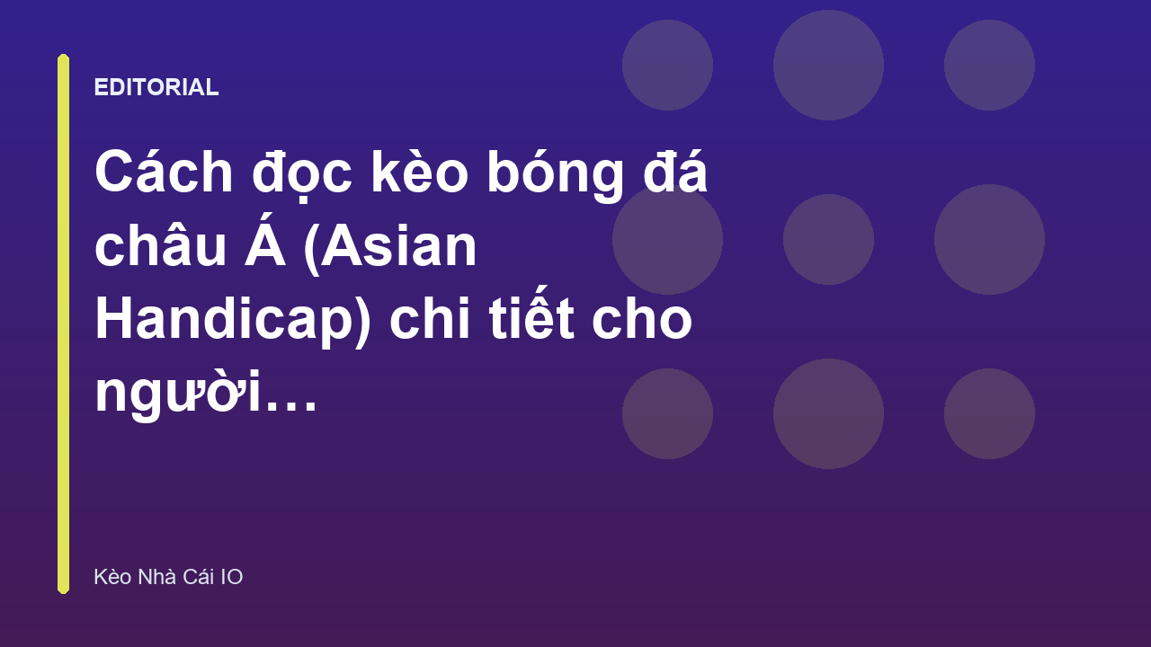 Hướng dẫn cách đọc kèo bóng đá châu Á cho người mới bắt đầu